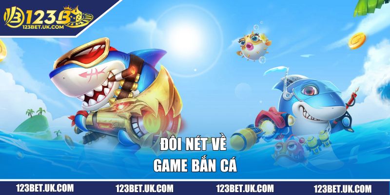 Bắn Cá | Phá Đảo Đại Dương, Nhận Vạn Quà Khủng Tại 123BET 1 Đôi nét về game bắn cá