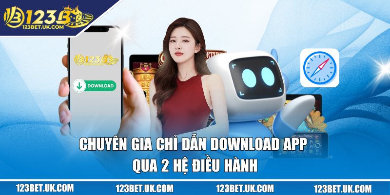 Tải App 123BET - Thoát Ngay Ác Mộng Bị “Đá Ra” Khi Đang Chơi 2 Chuyên gia chỉ dẫn download ứng dụng qua 2 hệ điều hành