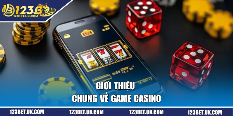 Casino - Làm Giàu Không Khó Khi Bạn Giải Trí Tại 123BET 1 Giới thiệu chung về game Casino