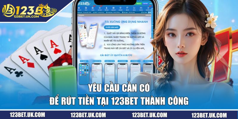 Rút Tiền 123BET | Quy Trình Nhận Thưởng Đơn Giản, Hiệu Quả 1 Yêu cầu cần có để rút tiền tại 123BET thành công