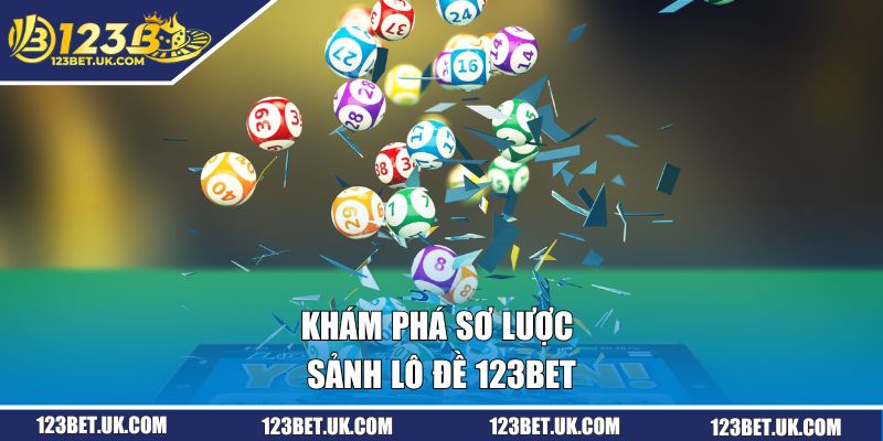 Lô Đề 123bet Bùng Nổ May Mắn | Săn Thưởng Khủng Mỗi Ngày 1 Khám phá sơ lược sảnh lô đề 123BET