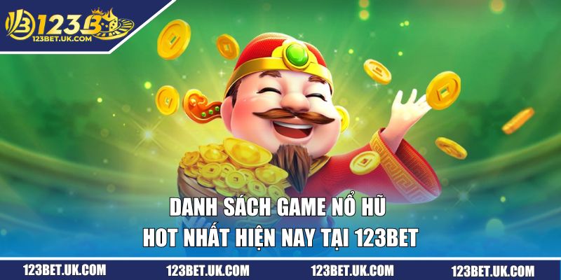 Nổ Hũ - Hành Trình Chinh Phục Thưởng Khủng Mọi Vòng Quay 2 Danh sách game nổ hũ hot nhất hiện nay tại 123BET