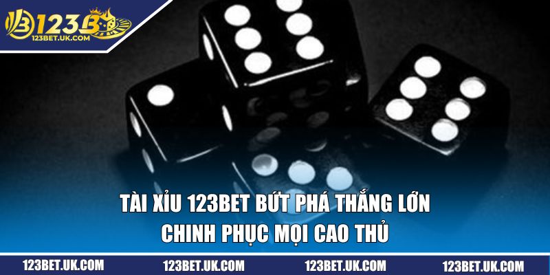 Tài Xỉu 123BET Bứt Phá Thắng Lớn, Chinh Phục Mọi Cao Thủ